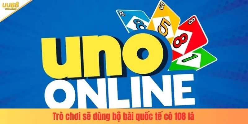 Trò chơi sẽ dùng bộ bài quốc tế có 108 lá